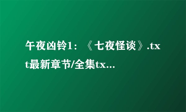 午夜凶铃1：《七夜怪谈》.txt最新章节/全集txt免费下载