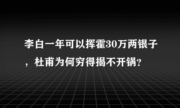 李白一年可以挥霍30万两银子，杜甫为何穷得揭不开锅？