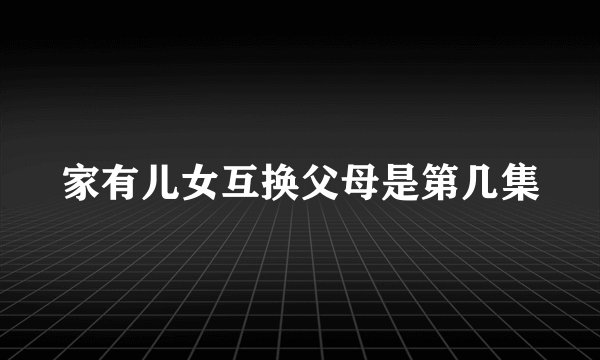 家有儿女互换父母是第几集
