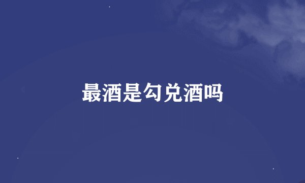 最酒是勾兑酒吗