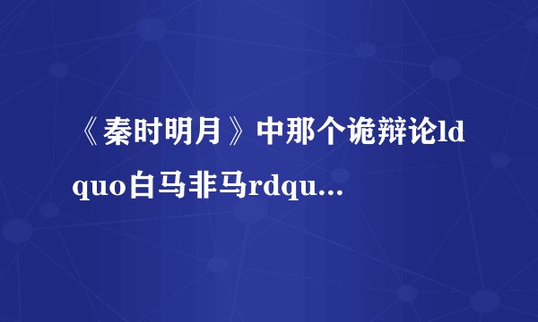 《秦时明月》中那个诡辩论ldquo白马非马rdquo是哪一集