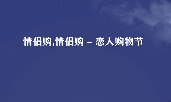 情侣购,情侣购 - 恋人购物节