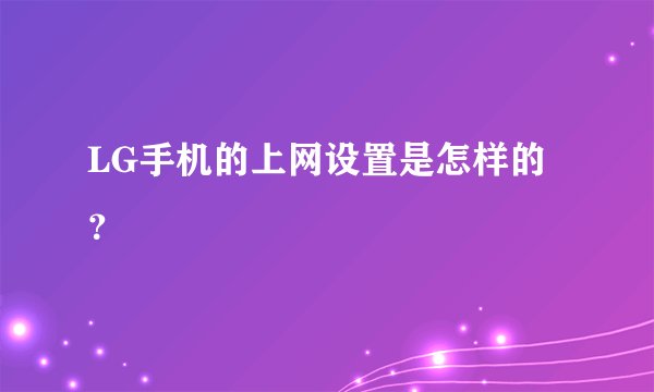 LG手机的上网设置是怎样的？