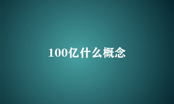 100亿什么概念