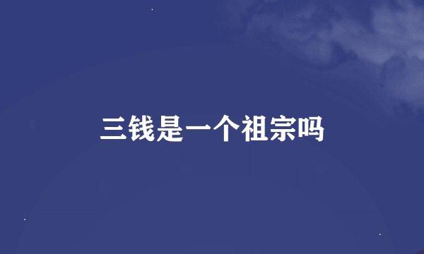 三钱是一个祖宗吗