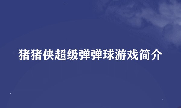 猪猪侠超级弹弹球游戏简介