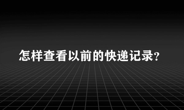 怎样查看以前的快递记录？