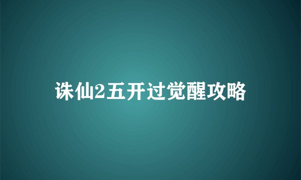 诛仙2五开过觉醒攻略