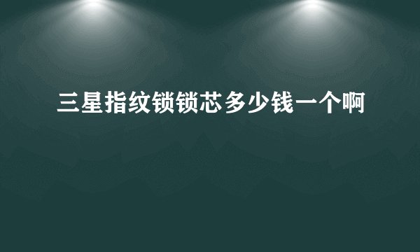 三星指纹锁锁芯多少钱一个啊