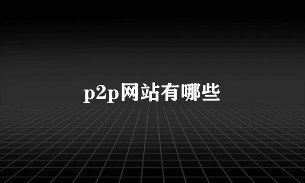 p2p网站有哪些