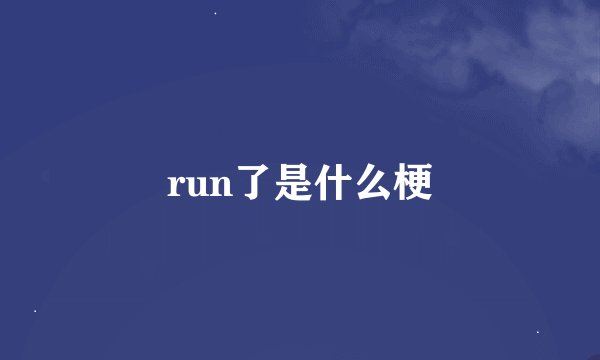 run了是什么梗