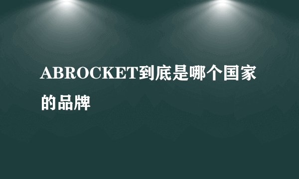 ABROCKET到底是哪个国家的品牌