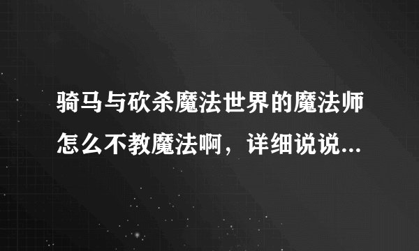 骑马与砍杀魔法世界的魔法师怎么不教魔法啊，详细说说学魔法过程