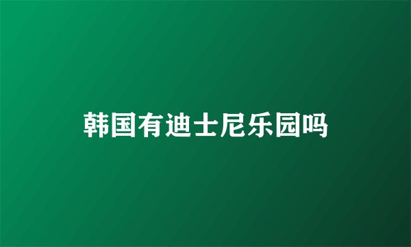 韩国有迪士尼乐园吗