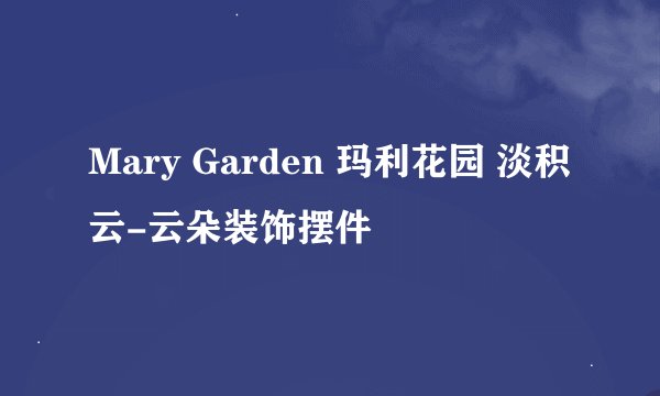 Mary Garden 玛利花园 淡积云-云朵装饰摆件