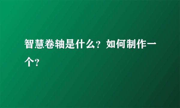 智慧卷轴是什么？如何制作一个？