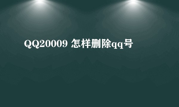 QQ20009 怎样删除qq号