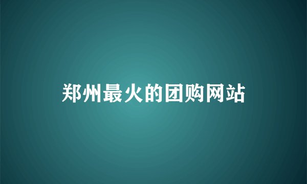 郑州最火的团购网站