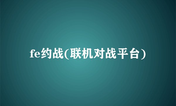 fe约战(联机对战平台)