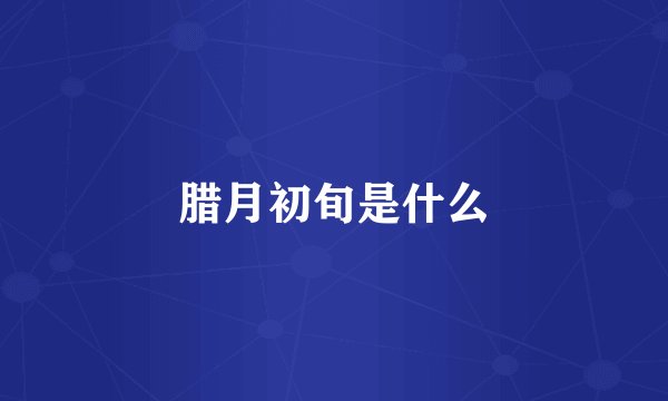 腊月初旬是什么