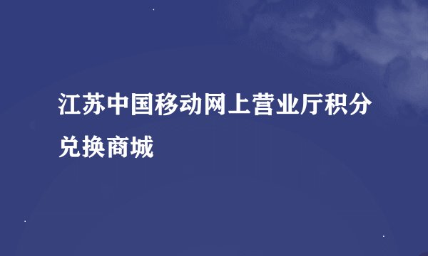 江苏中国移动网上营业厅积分兑换商城
