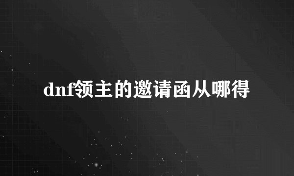dnf领主的邀请函从哪得