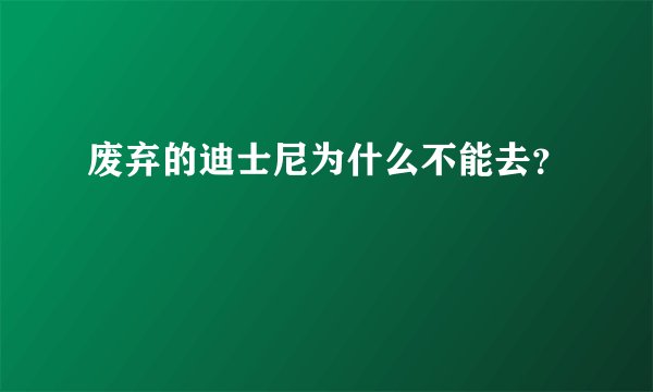 废弃的迪士尼为什么不能去？