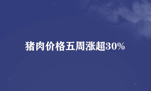 猪肉价格五周涨超30%