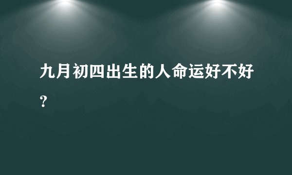 九月初四出生的人命运好不好？