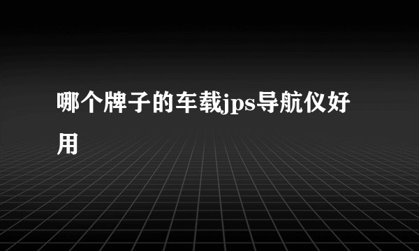 哪个牌子的车载jps导航仪好用