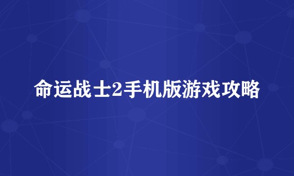 命运战士2手机版游戏攻略