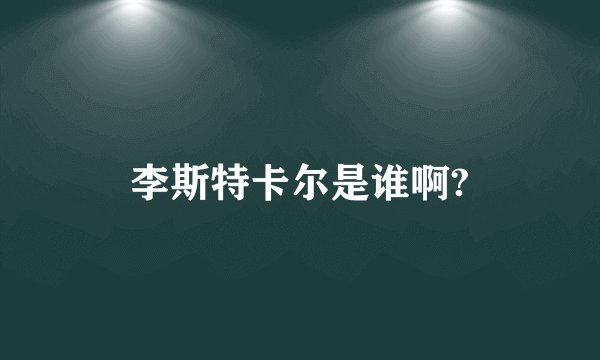 李斯特卡尔是谁啊?
