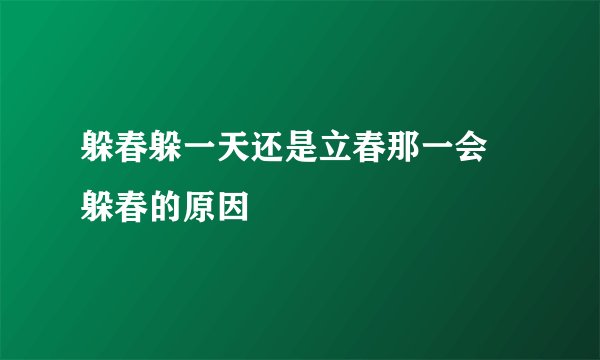 躲春躲一天还是立春那一会 躲春的原因