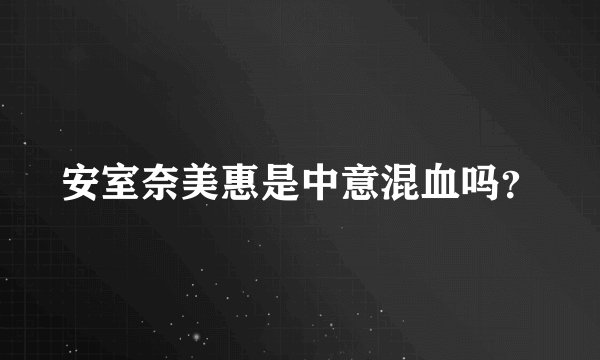 安室奈美惠是中意混血吗？