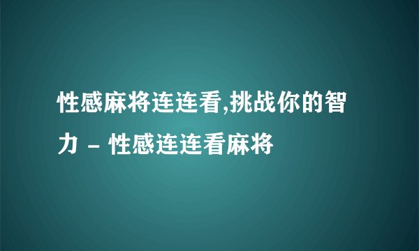 性感麻将连连看,挑战你的智力 - 性感连连看麻将