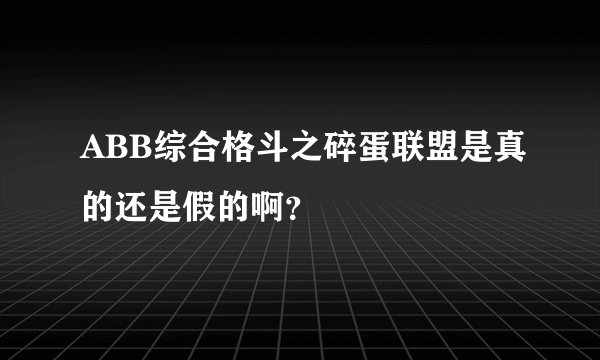 ABB综合格斗之碎蛋联盟是真的还是假的啊？