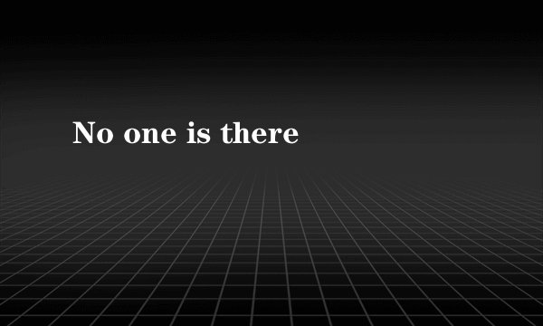 No one is there