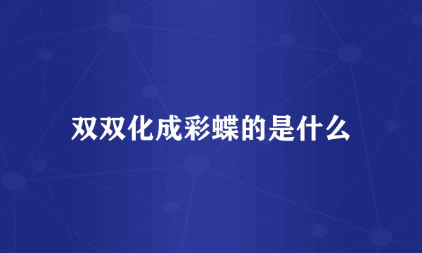 双双化成彩蝶的是什么