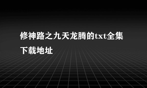 修神路之九天龙腾的txt全集下载地址