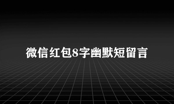 微信红包8字幽默短留言