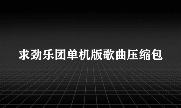 求劲乐团单机版歌曲压缩包