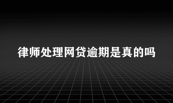 律师处理网贷逾期是真的吗