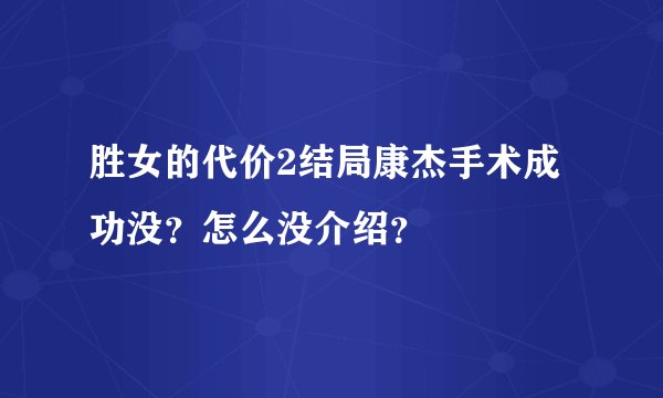 胜女的代价2结局康杰手术成功没？怎么没介绍？