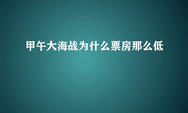 甲午大海战为什么票房那么低