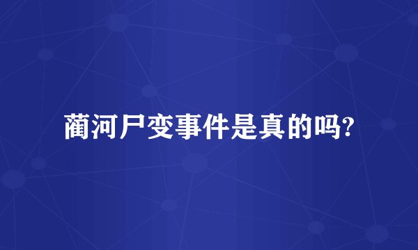 蔺河尸变事件是真的吗?