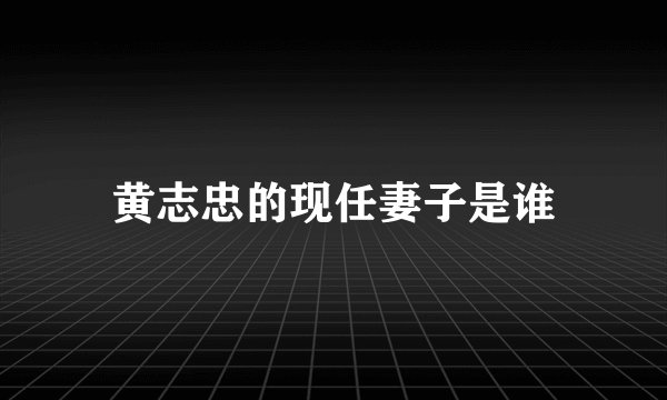 黄志忠的现任妻子是谁