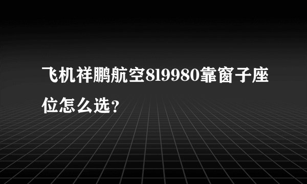 飞机祥鹏航空8l9980靠窗子座位怎么选？