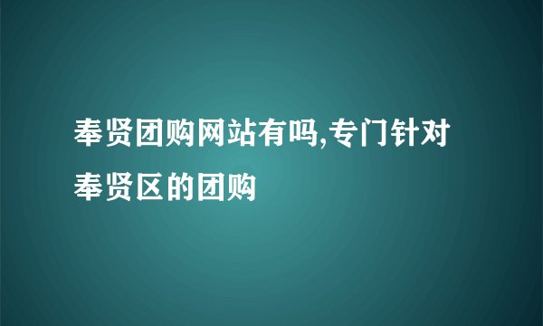 奉贤团购网站有吗,专门针对奉贤区的团购