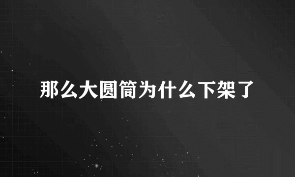 那么大圆筒为什么下架了