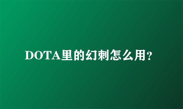 DOTA里的幻刺怎么用?